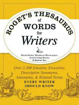 Roget's Thesaurus of Words for Writers: Over 2,300 Emotive, Evocative, Descriptive Synonyms, Antonyms, and Related Terms Every Writer Should Know by Michelle Bevilaqua, David Olsen
