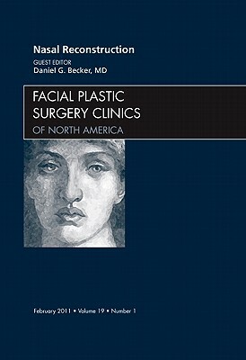 Nasal Reconstruction, an Issue of Facial Plastic Surgery Clinics, Volume 19-1 by Daniel Becker