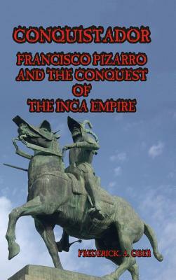 Conquistador: Francisco Pizarro and the Conquest of the Inca Empire by Frederick A. Ober