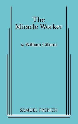 The Miracle Worker: A Play in Three Acts by William Gibson, William Gibson