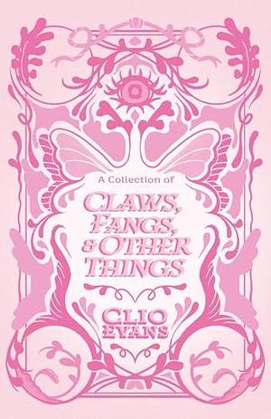 A Collection of Claws, Fangs, & Other Things by Clio Evans, Clio Evans