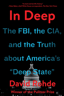 In Deep: The Fbi, the Cia, and the Truth about America's "deep State" by David Rohde