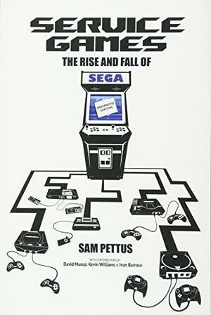 Service Games: The Rise and Fall of Sega by David Muñoz, Kevin Williams, Sam Pettus, Sam Pettus
