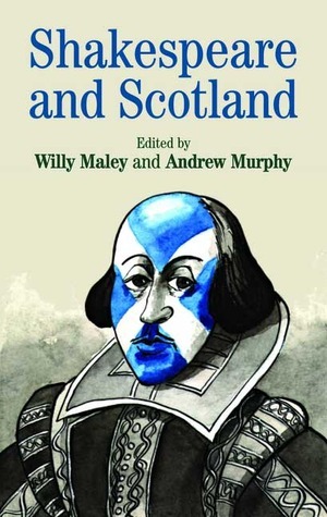 Shakespeare and Scotland by Willy Maley, Andrew Murphy