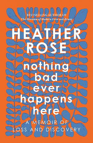 Nothing Bad Ever Happens Here by Heather Rose