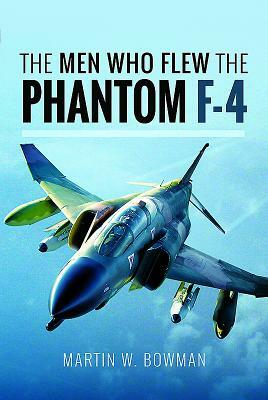 The Men Who Flew the F-4 Phantom by Martin W. Bowman