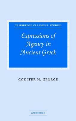 Expressions of Agency in Ancient Greek by Coulter H. George