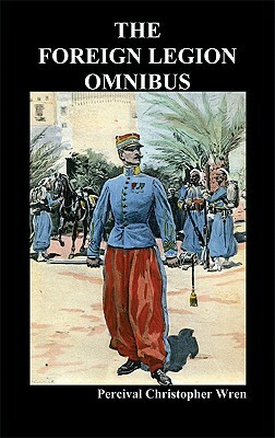 The Foreign Legion Omnibus: Beau Geste, Beau Sabreur, and Beau Ideal by Percival Christopher Wren