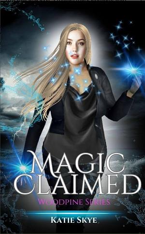 Magic Claimed (Woodpine series 2)  by Katie Skye