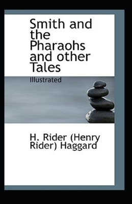 Smith and the Pharaohs, And Other Tales Illustrated by H. Rider Haggard