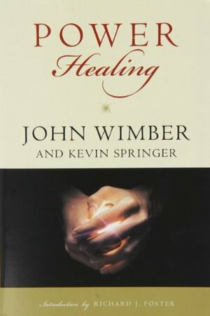 Power Healing by Kevin Springer, John Wimber, Richard J. Foster