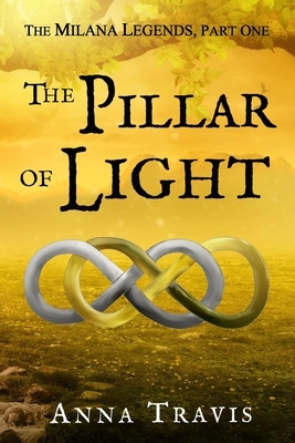 The Pillar of Light: The Milana Legends, Part One, A Christian Fantasy Adventure by Anna Travis