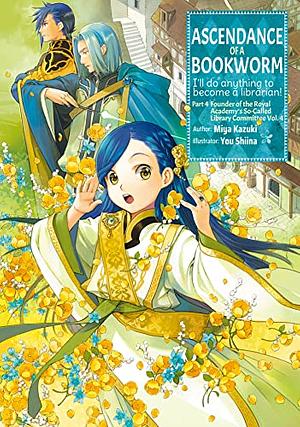 Ascendance of a Bookworm: Part 4 Volume 4 by Miya Kazuki