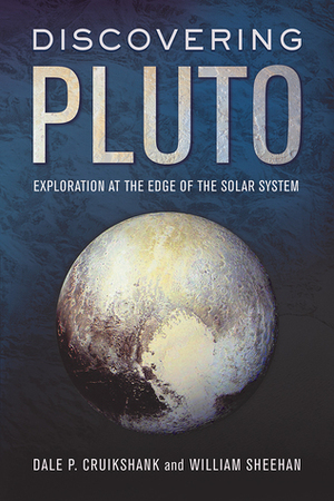Discovering Pluto: Exploration at the Edge of the Solar System by Dale P. Cruikshank, William Sheehan