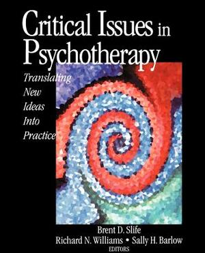 Critical Issues in Psychotherapy: Translating New Ideas Into Practice by Sally H. Barlow, Brent D. Slife, Richard N. Williams