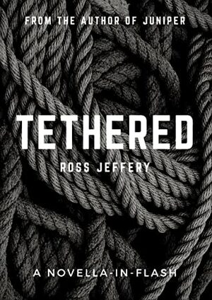 Tethered: A Novella-In-Flash by Ross Jeffery