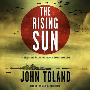 The Rising Sun: The Decline and Fall of the Japanese Empire, 1936-1945 by John Toland