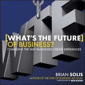 Wtf?: What's the Future of Business?: Changing the Way Businesses Create Experiences by Brian Solis