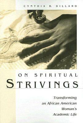 On Spiritual Strivings: Transforming an African American Woman's Academic Life by Cynthia B. Dillard