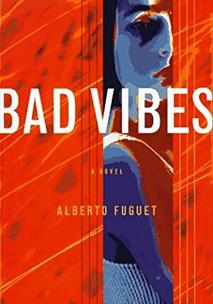 Bad Vibes by Alberto Fuguet