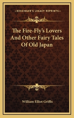 The Fire-Fly's Lovers and Other Fairy Tales of Old Japan by William Elliot Griffis