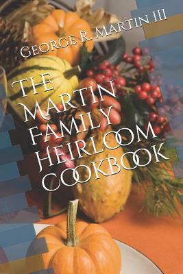 The Martin Family Heirloom Cookbook by George R. Martin III