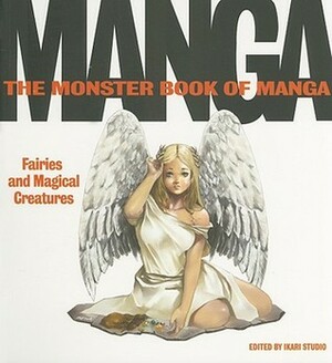The Monster Book of Manga: Fairies and Magical Creatures: Draw Like the Experts by Ikari Studio