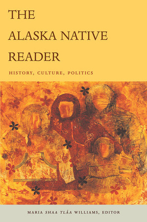 The Alaska Native Reader: History, Culture, Politics by Maria Shaa Tláa Williams, Robin Kirk