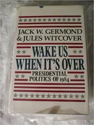 Wake Us When It's Over: Presidential Politics of 1984 by Jules Witcover, Jack W. Germond