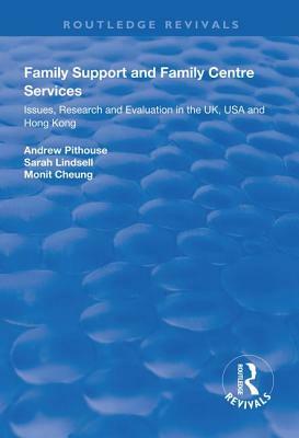 Family Support and Family Centre Services: Issues, Research and Evaluation in the Uk, USA and Hong Kong by Monit Cheung, Andrew Pithouse, Sarah Lindsell