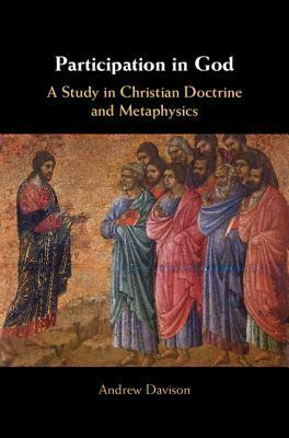 Participation in God: A Study in Christian Doctrine and Metaphysics by Andrew Davison
