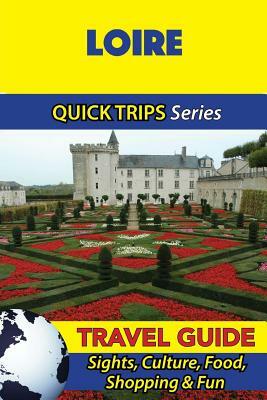 Loire Travel Guide (Quick Trips Series): Sights, Culture, Food, Shopping & Fun by Crystal Stewart