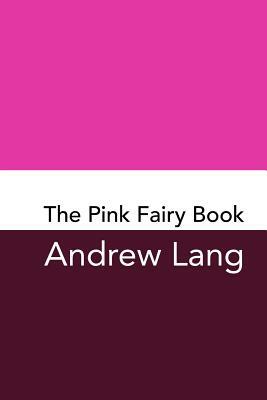 The Pink Fairy Book: Original and Unabridged by Andrew Lang