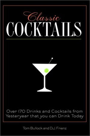 Classic Cocktails: Over 170 Drinks from Yesteryear that You Can Enjoy Today by Tom Bullock