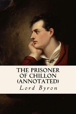 The Prisoner of Chillon (annotated) by George Gordon Byron