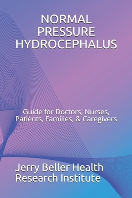 Normal Pressure Hydrocephalus: Guide for Doctors, Nurses, Patients, Families, & Caregivers by Brain Research, Beller Health