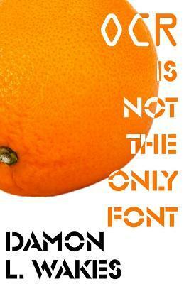 OCR is Not the Only Font by Damon L. Wakes