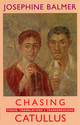 Chasing Catullus: Poems, Translations & Transgressions by Josephine Balmer
