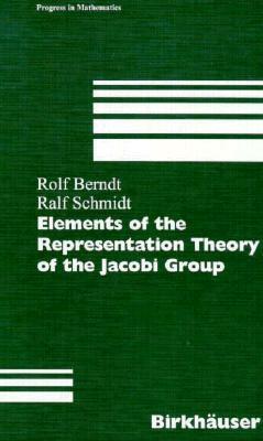 Elements of the Representation Theory of the Jacobi Group by Ralf Schmidt, R. Berndt, Rolf Berndt