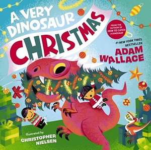 A Very Dinosaur Christmas by Adam Wallace