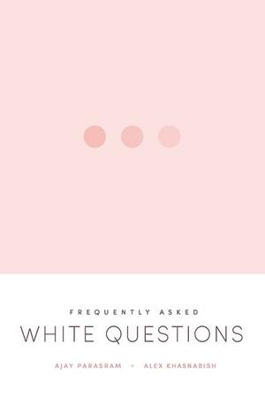 Frequently Asked White Questions by Alex Khasnabish, Ajay Parasram