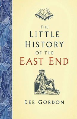 The Little History of the East End by Dee Gordon