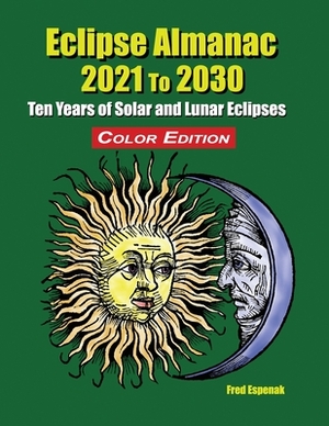 Eclipse Almanac 2021 to 2030 - Color Edition by Fred Espenak