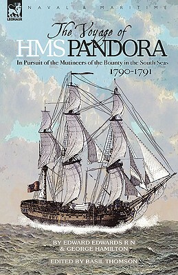 The Voyage of H.M.S. Pandora: in Pursuit of the Mutineers of the Bounty in the South Seas-1790-1791 by George Hamilton, Edward Edwards