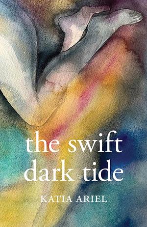 The Swift Dark Tide by Katia Ariel