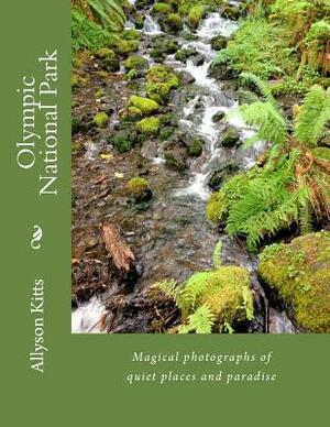 Olympic National Park: Magical photographs of quiet places and paradise by Allyson K. Kitts, Gordon Hempton