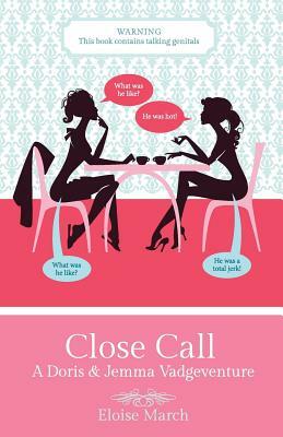 Close Call: A Doris & Jemma Vadgeventure by Eloise March