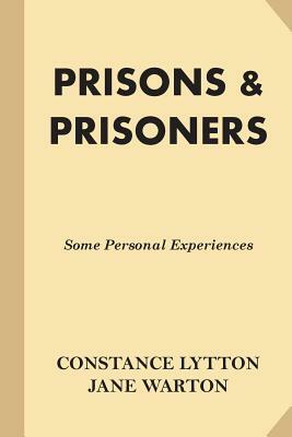 Prisons & Prisoners: Some Personal Experiences by Constance Lytton, Jane Warton