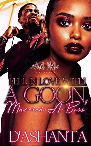 Fell In Love With A Goon: Married A Boss by D'Ashanta