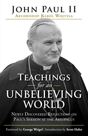 Teachings for an Unbelieving World: Newly Discovered Reflections on Paul's Sermon at the Areopagus by Marta Burghardt, Scott Hahn, Pope John Paul II, George Weigel